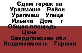 Сдам гараж на Уралмаше › Район ­ Уралмаш › Улица ­ Ильича › Дом ­ 9г › Общая площадь ­ 18 › Цена ­ 3 000 - Свердловская обл. Недвижимость » Гаражи   